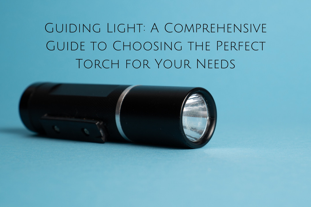 Guiding Light: A Comprehensive Guide to Choosing the Perfect Torch for Your Needs