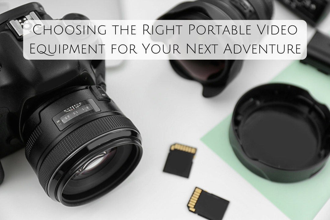 Choosing the Right Portable Video Equipment for Your Next Adventure