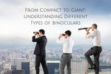From Compact to Giant: Understanding Different Types of Binoculars