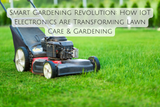 Smart Gardening Revolution: How IoT Electronics Are Transforming Lawn Care & Gardening