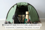 Gear Up for Adventure: A Beginner's Essential Camping Packing Guide