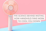 The Science Behind Misting: How Handheld Fans Work to Cool You Down