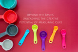 Beyond the Basics: Unleashing the Creative Potential of Measuring Cups