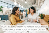 Scent Pairing: How to Match Your Home Fragrance with Your Interior Design