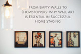 From Empty Walls to Showstoppers: Why Wall Art is Essential in Successful Home Staging