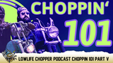 Lowlife Chopper Podcast: Choppin' 101 Part 5