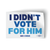 I Didn't Vote For Him - Blue (4" x 2.75" Vinyl Sticker -- Pack of Two!) I Didn't Vote For Him - Blue (4" x 2.75" Vinyl Sticker -- Pack of Two!)