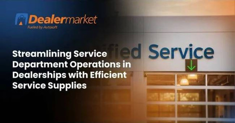 Streamlining Service Department Operations in Dealerships with Efficient Service Supplies
