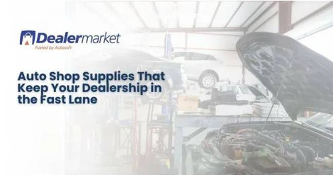 Auto Shop Supplies That Keep Your Dealership in the Fast Lane
