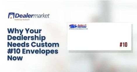 Why Your Dealership Needs Custom #10 Envelopes Now