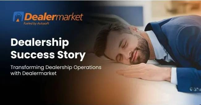 Dealership Success Stories | Transforming Dealership Operations with Dealermarket