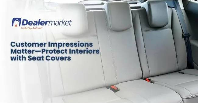 Customer Impressions Matter — Protect Interiors with Seat Covers