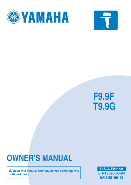 YAMAHA OEM Outboard Owner's Manual (MFG 2009) - LIT-18626-08-04 Models F9.9F/T9.9G, F9.9FELR, F9.9FMLH, F9.9FMSH, MF9.9FELR, MF9.9FMLH, MF9.9FMSH, MT9.9GELH, MT9.9GEXH, MT 9.9GPLH, MT9.9GPLR, MT9.9GPXH, MT9.9GPXR, T9.9GELH