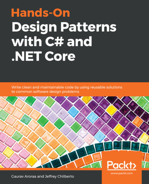 (eBook PDF) Hands-On Design Patterns with C# and .NET Core    1st Edition    Write clean and maintainable code by using reusable solutions to common software design problems