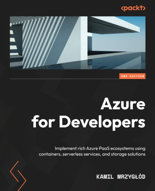 (eBook PDF) Azure for Developers    2nd Edition    Implement rich Azure PaaS ecosystems using containers, serverless services, and storage solutions, 2nd Edition