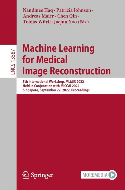 (eBook PDF) Machine Learning for Medical Image Reconstruction  5th International Workshop, MLMIR 2022, Held in Conjunction with MICCAI 2022, Singapore, September 22, 2022, Proceedings