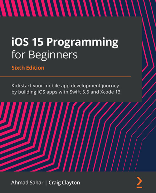 (eBook PDF) iOS 15 Programming for Beginners    6th Edition    Kickstart Your Mobile App Development Journey by Building iOS Apps qith Swift 5.5 and Xcode 13