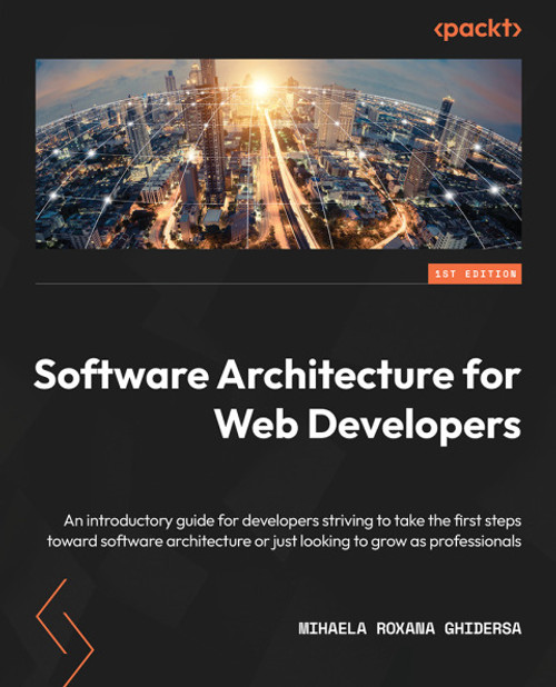 (eBook PDF) Software Architecture for Web Developers    1st Edition    An introductory guide for developers striving to take the first steps toward software architecture or just looking to grow as professionals