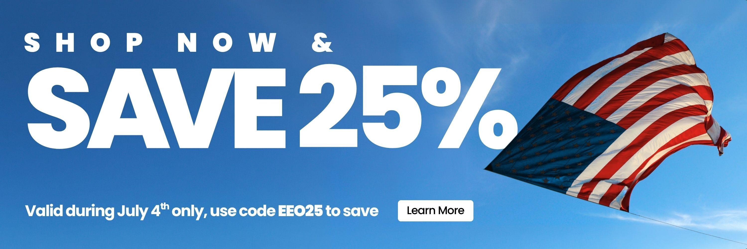 Happy 4th of July. Shop Now & Save 25% Off your order, valid during July 4th only. Use code EEO25 to save.