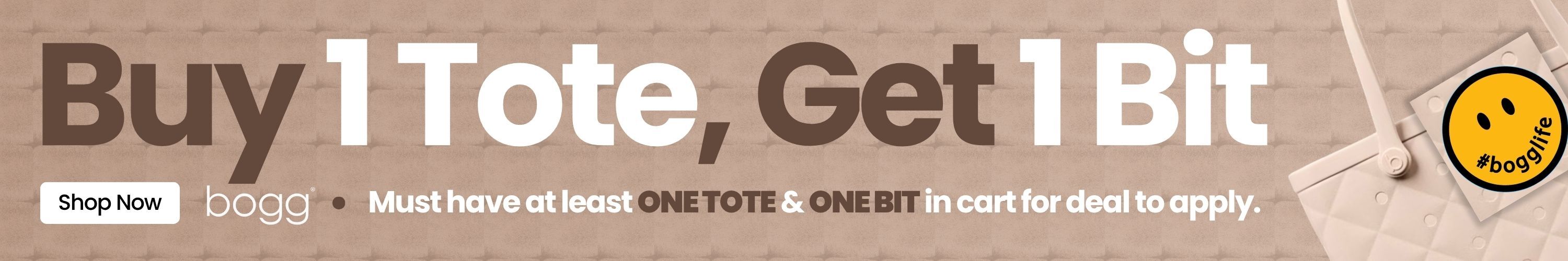 Buy 1 Bogg Tote, Get 1 Bogg Bit Free.  Must have at least One Tote & One Bit in cart for deal to apply!