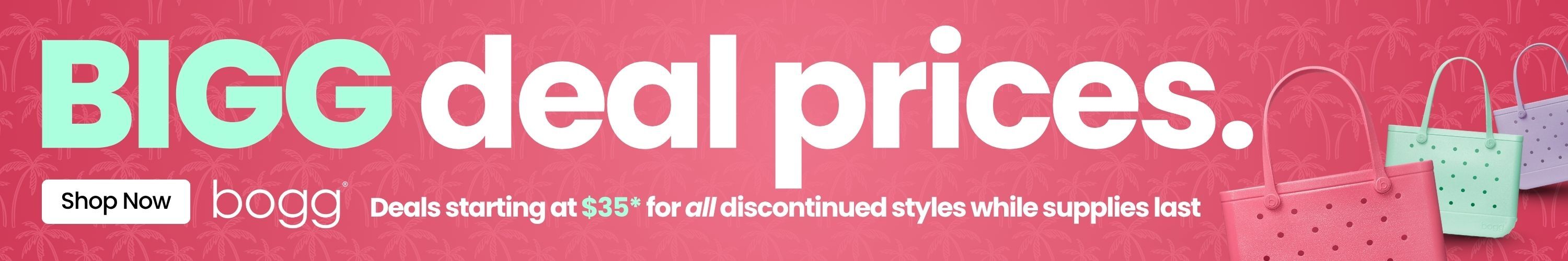 BIGG deal prices. Bogg deals starting at $35* for all discontinued styles while supplies last. Shop Now.