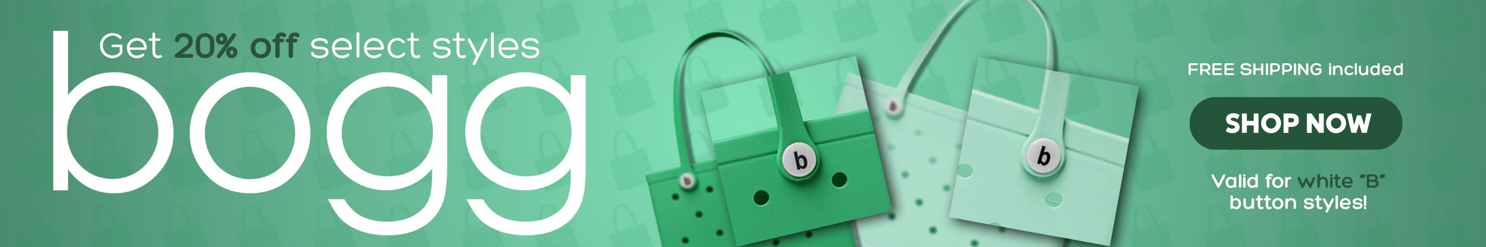 Get 20% Off select styles of Bogg. Free Shipping Included. Shop Now. Valid for white "B" button styles.
