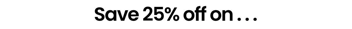 Save 25% off on the following