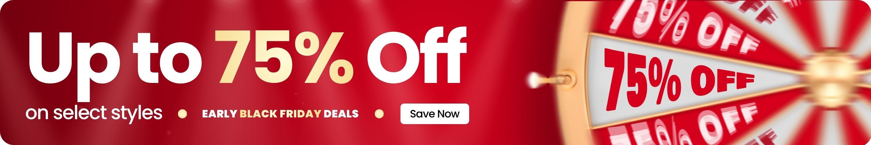 Early Black Friday Deals. Up to 75% off on select styles. Save Now. 