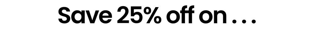Save 25% off on the following