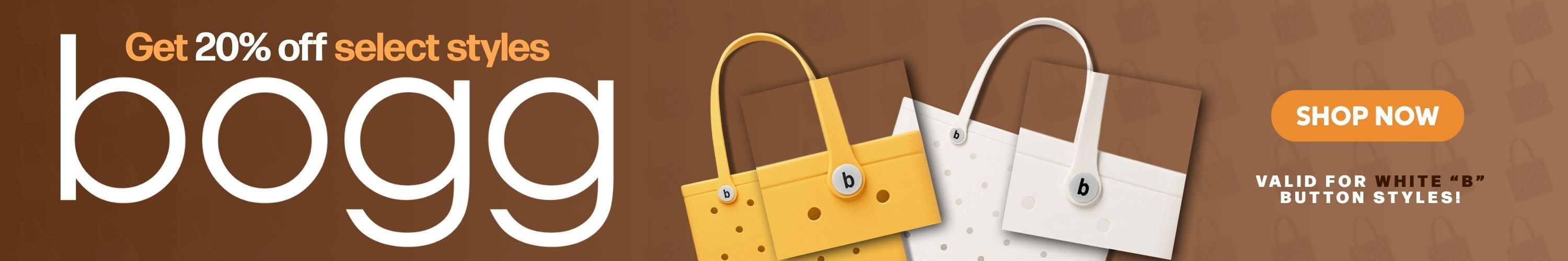 Get 20% Off select styles of Bogg. Free Shipping Included. Shop Now. Valid for white "B" button styles.
