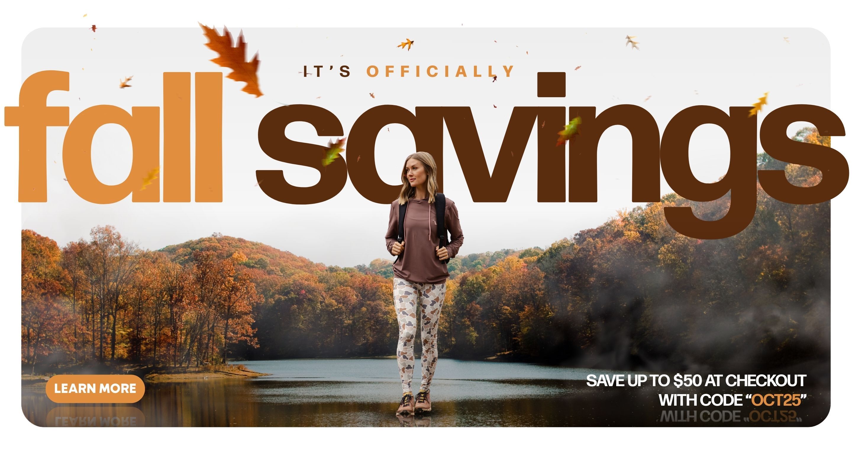 It's Officially Fall Savings. Save Up to $50 at Checkout with code "OCT25"  LEARN MORE.