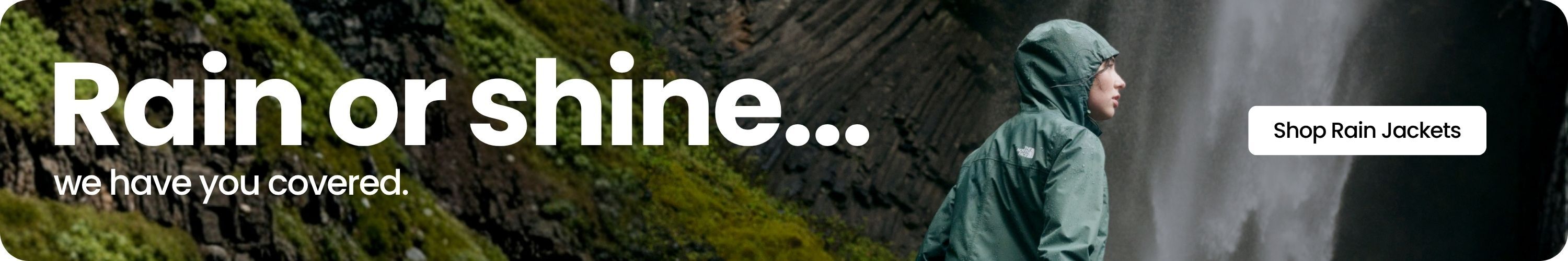 Rain or shine... we have you covered. Shop Rain Jackets