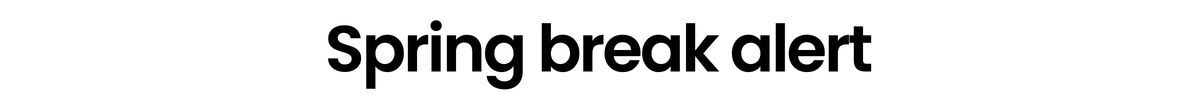 Spring break alert