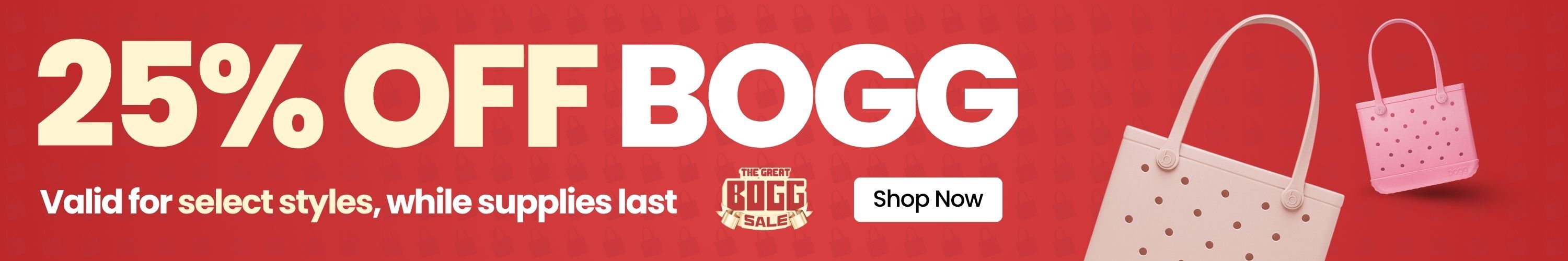 25% off Bogg. Valid for select styles, while supplies last. The great Bogg Sale. Shop Now.