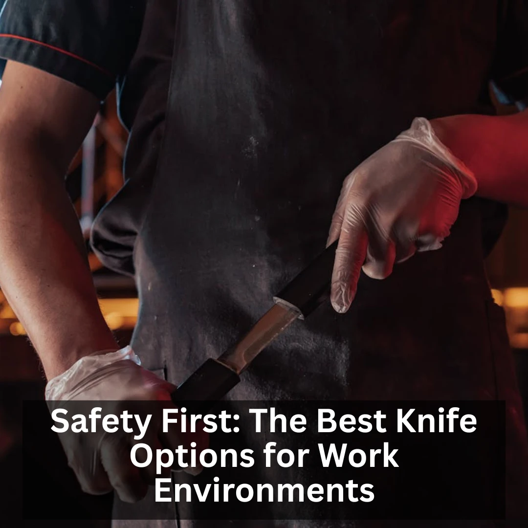 Safety First: The Best Knife Options for Work Environments