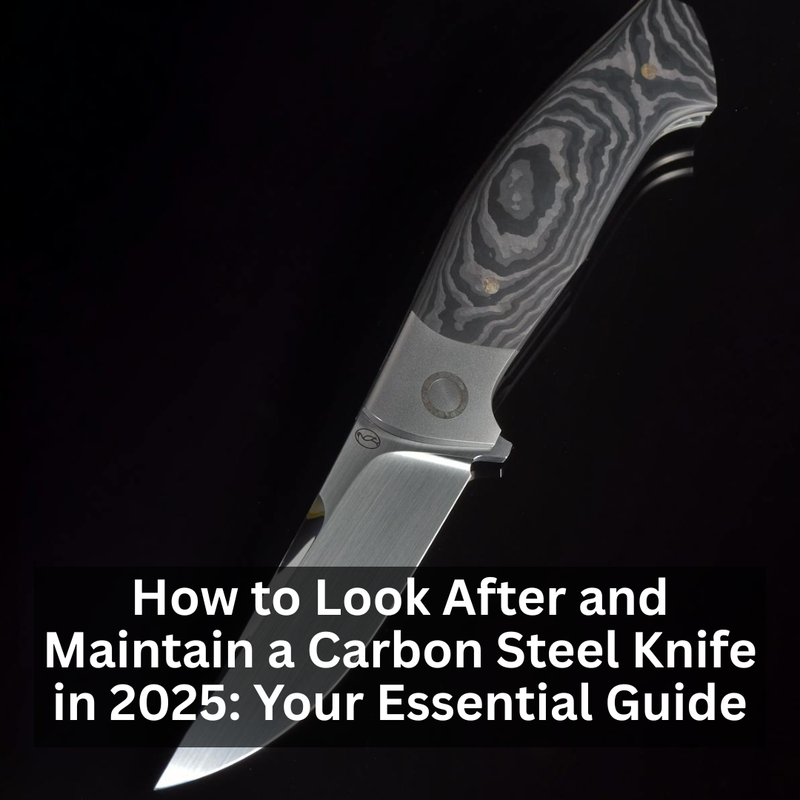 How to Look After and Maintain a Carbon Steel Knife in 2025: Your Essential Guide