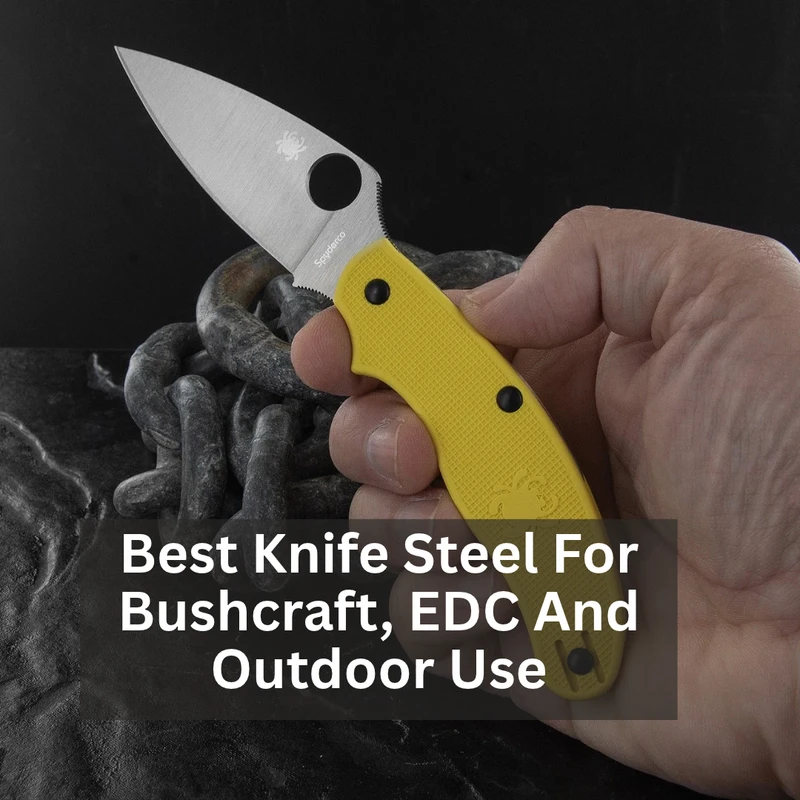 Best Knife Steel For Bushcraft, EDC And Outdoor Use