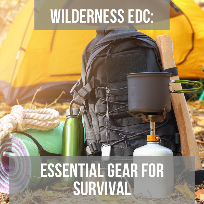 Wilderness EDC: Essential Gear for Survival