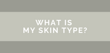 WHAT IS MY SKIN TYPE?