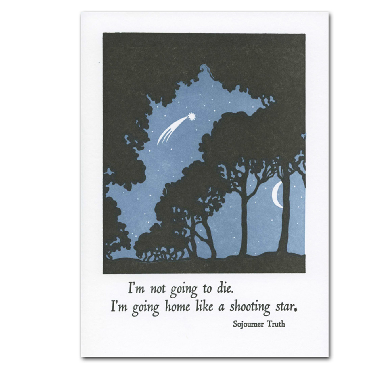 Saturn Press Letterpress Sympathy Card- Going Home is a letterpress illustration typeset by hand on recycled paper of the night sky with a shooting star viewed through treetops with a Sojourner Truth quotation- "I'm not going to die, I'm going home like a shooting star".