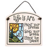 Quote Plaque - Life is Art, Paint your dreams, Sing your songs, Enjoy the dance