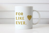 Gifts - For Like Ever Mug