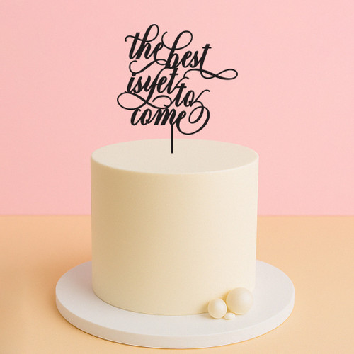 The Best is Yet to Come Cake Topper