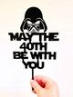 Darth Vader inspired May the Fortieth be With You Cake Topper